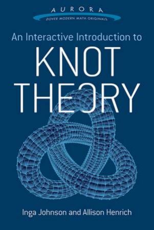 Interactive Introduction to Knot Theory by INGA JOHNSON