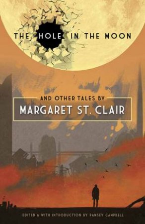 The Hole In The Moon: Tales By Margaret St. Clair by Margaret St. Clair