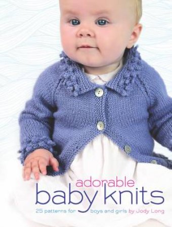 Adorable Baby Knits by JODY LONG