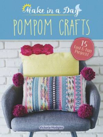 Make in a Day: Pompom Crafts by VICTORIA HUDGINS