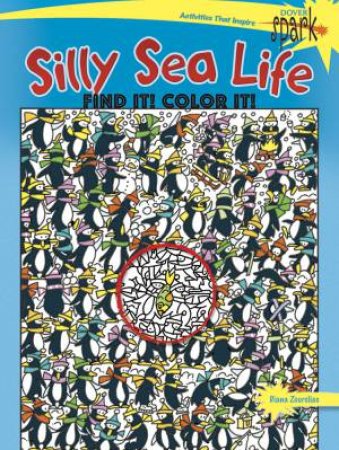 SPARK  Silly Sea Life Find It! Color It! by DIANA ZOURELIAS