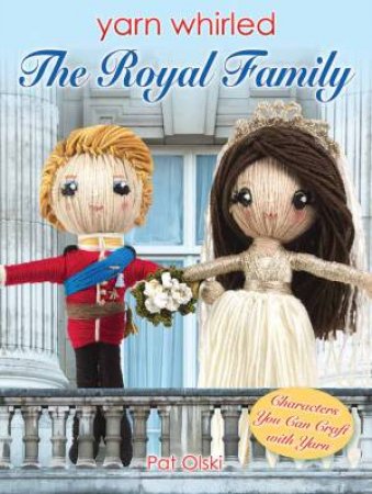 Yarn Whirled: The Royal Family by Pat Olski