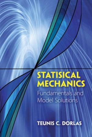 Statistical Mechanics: Fundamentals And Model Solutions by Teunis C. Dorlas