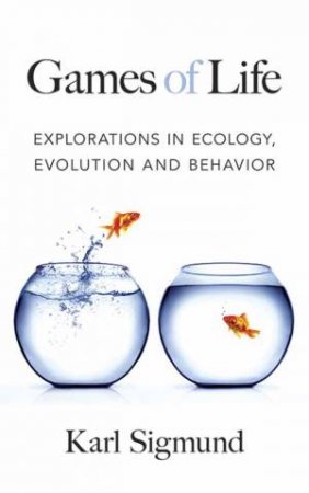 Games Of Life: Explorations Of Ecology, Evolution And Behaviour by Karl Sigmund