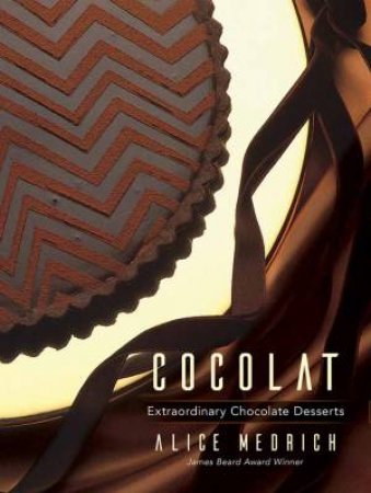 Cocolat: Extraordinary Chocolate Desserts by Alice Medrich