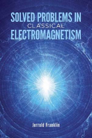 Solved Problems In Classical Electromagnetism by Jerrold Franklin