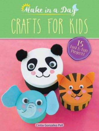 Make In A Day: Crafts For Kids by Cintia Gonzalez-Pell