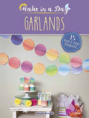 Make In A Day: Garlands by Natalie Wright