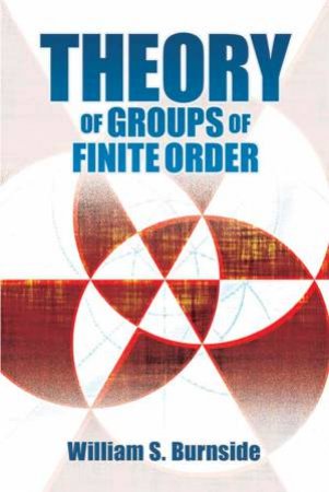 Theory Of Groups Of Finite Order by William S. Burnside