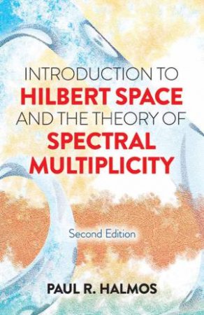 Introduction To Hilbert Space And The Theory Of Spectral Multiplicity by Paul R. Halmos