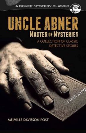 Uncle Abner, Master Of Mysteries: A Collection Of Classic Detective Stories by Melville Davisson Post