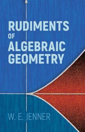 Rudiments Of Algebraic Geometry by W. E. Jenner