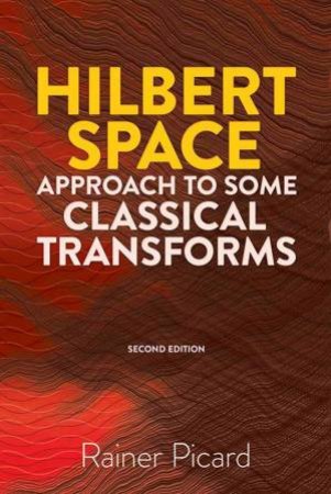 Hilbert Space Approach To Some Classical Transforms by Rainer Picard