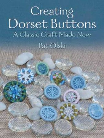 Creating Dorset Buttons: A Classic Craft Made New by Pat Olski