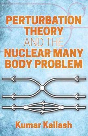 Perturbation Theory And The Nuclear Many Body Problem by Kailash Kumar