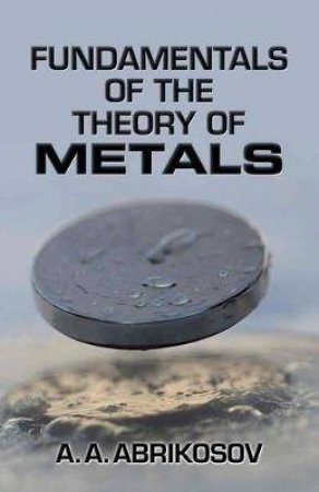 Fundamentals Of The Theory Of Metals by A. A. Abrikosov