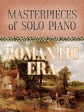 Romantic Era Masterpieces of Solo Piano