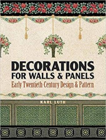 Decorations For Walls And Panels: Early Twentieth-Century Design And Pattern by Karl Luth