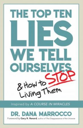 Top Ten Lies We Tell Ourselves: And How To Stop Living Them by Dana Marrocco