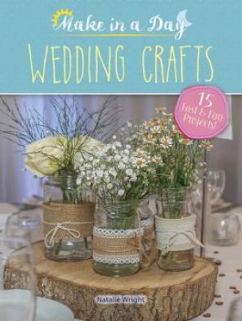 Make In A Day: Wedding Crafts by Natalie Wright