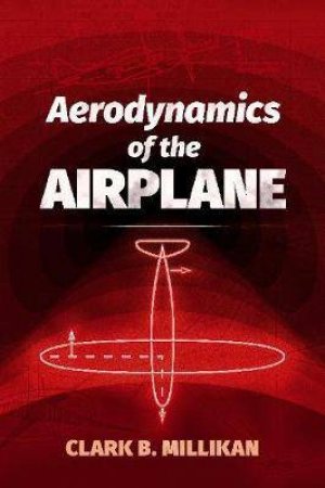 Aerodynamics Of The Airplane by Clark B. Millikan