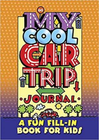 My Cool Car Trip Journal: A Fun Fill-In Book For Kids by Diana Zourelias