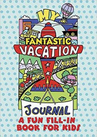 My Fantastic Vacation Journal: A Fun Fill-In Book For Kids by Diana Zourelias