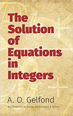 The Solution Of Equations In Integers by A O Gelfond