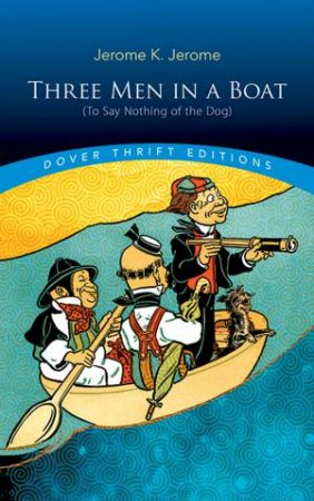 Three Men In A Boat (To Say Nothing Of The Dog) by Jerome K Jerome