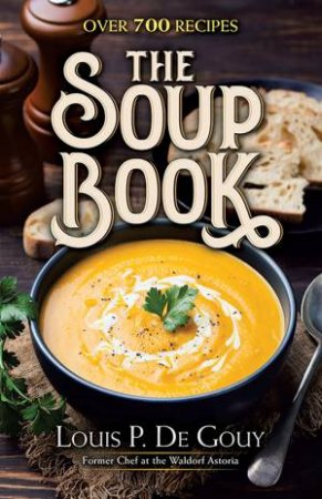 Soup Book: Over 700 Recipes by Louis P. De Gouy