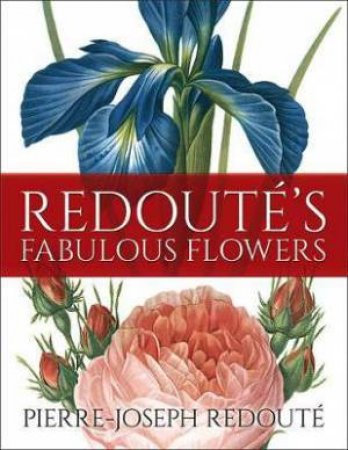 Redoute's Fabulous Flowers by Pierre-Joseph Redoute