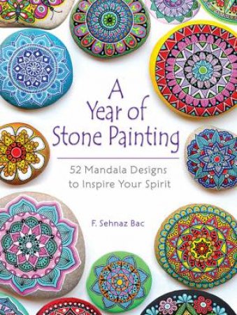 Year Of Stone Painting: 52 Mandala Designs To Inspire Your Spirit by F Sehnaz Bac