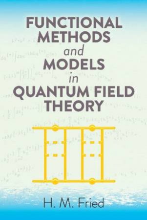 Functional Methods And Models In Quantum Field Theory by H.M. Fried