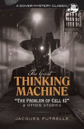 Great Thinking Machine: The Problem Of Cell 13 And Other Stories by Jacques Futrelle