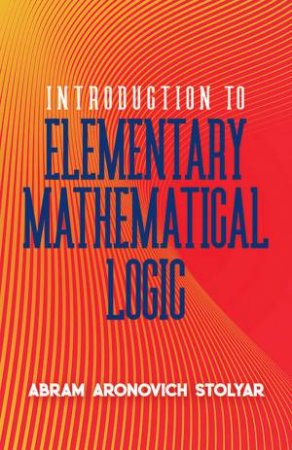 Introduction To Elementary Mathematical Logic by Abram Stolyar