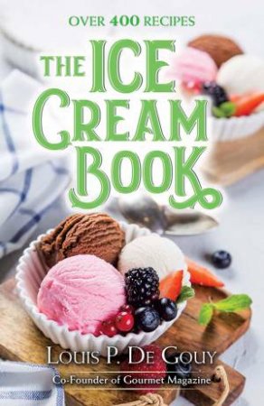 The Ice Cream Book: Over 400 Recipes by Louis P. De DeGouy