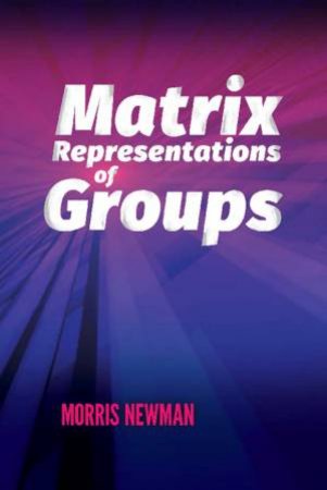 Matrix Representations Of Groups by Morris Newman