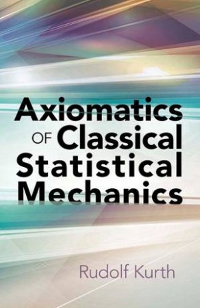 Axiomatics Of Classical Statistical Mechanics by Rudolf Kurth