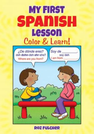 My First Spanish Lesson: Color And Learn! by Roz Fulcher