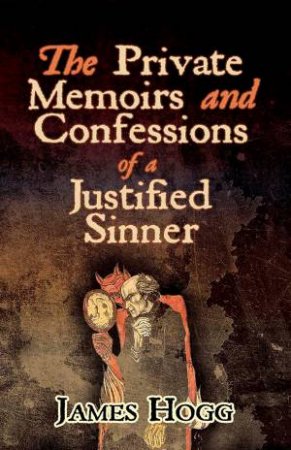 Private Memoirs And Confessions Of A Justified Sinner by James Hogg