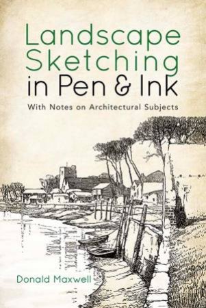 Landscape Sketching In Pen And Ink: With Notes On Architectural Subjects by Donald Maxwell