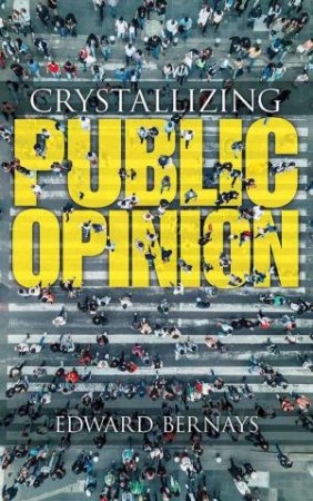 Crystallizing Public Opinion by Edward Bernays