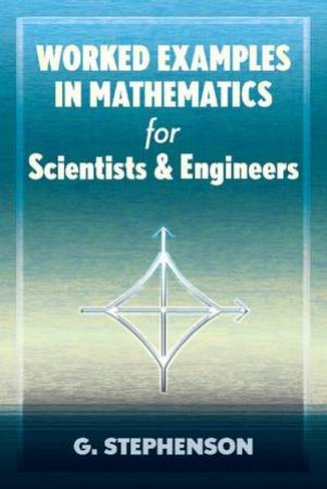 Worked Examples In Mathematics For Scientists And Engineers by G. Stephenson