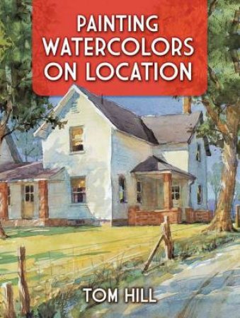 Painting Watercolors On Location by Tom Hill