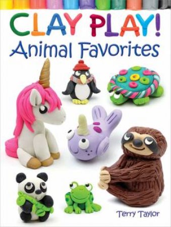 Clay Play! Animal Favorites by Terry Taylor