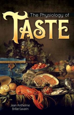 Physiology Of Taste by Jean Anthelme Brillat-Savarin