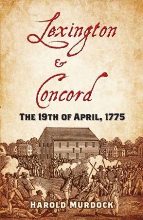 Lexington And Concord: The 19th Of April, 1775 by Harold Murdock