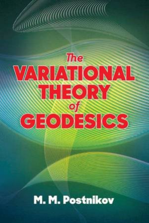 The Variational Theory Of Geodesics by M. M. Postnikov