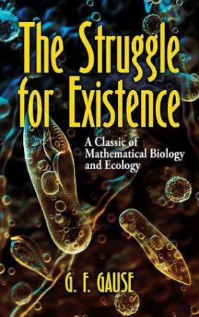 Struggle For Existence: A Classic Of Mathematical Biology And Ecology by G. F. Gause