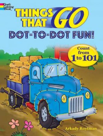 Things That Go Dot-To-Dot Fun: Count From 1 To 101! by Arkady Roytman